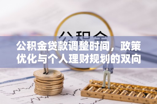 白朗公积金贷款调整时间，政策优化与个人理财规划的双向考量