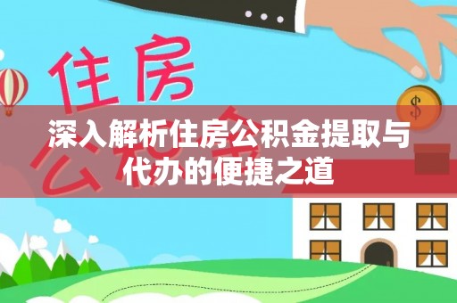 白朗深入解析住房公积金提取与代办的便捷之道