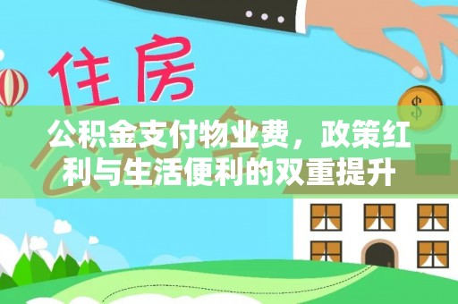 白朗公积金支付物业费，政策红利与生活便利的双重提升