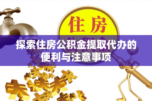 白朗探索住房公积金提取代办的便利与注意事项
