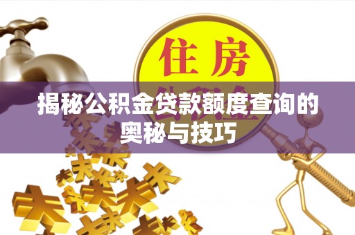 白朗揭秘公积金贷款额度查询的奥秘与技巧