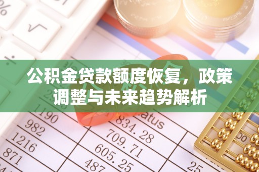 白朗公积金贷款额度恢复，政策调整与未来趋势解析
