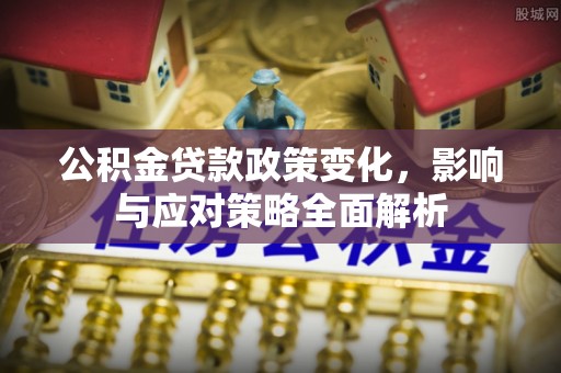 白朗公积金贷款政策变化，影响与应对策略全面解析