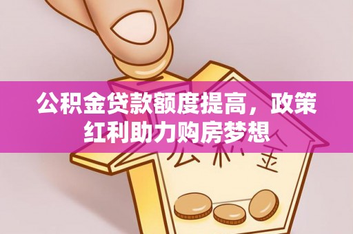 白朗公积金贷款额度提高，政策红利助力购房梦想