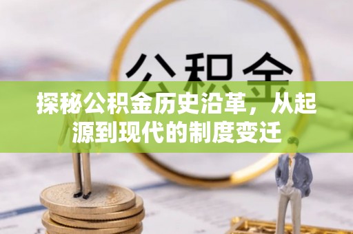 白朗探秘公积金历史沿革，从起源到现代的制度变迁