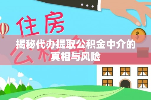 白朗揭秘代办提取公积金中介的真相与风险