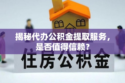 白朗揭秘代办公积金提取服务，是否值得信赖？