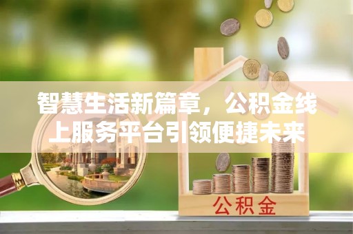 白朗智慧生活新篇章，公积金线上服务平台引领便捷未来