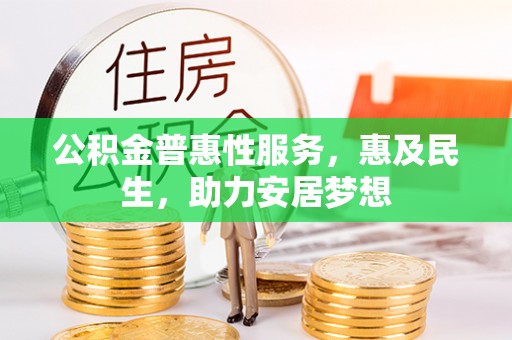 白朗公积金普惠性服务，惠及民生，助力安居梦想