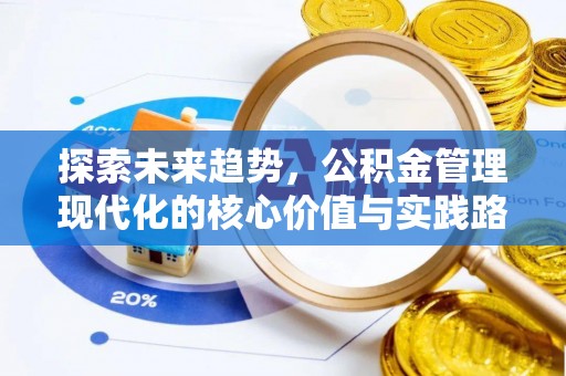 白朗探索未来趋势，公积金管理现代化的核心价值与实践路径