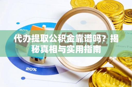 白朗代办提取公积金靠谱吗？揭秘真相与实用指南