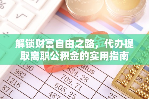 白朗解锁财富自由之路，代办提取离职公积金的实用指南