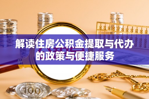 白朗解读住房公积金提取与代办的政策与便捷服务