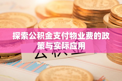 白朗探索公积金支付物业费的政策与实际应用