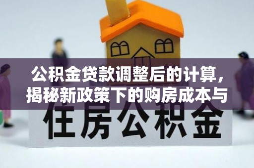白朗公积金贷款调整后的计算，揭秘新政策下的购房成本与规划策略