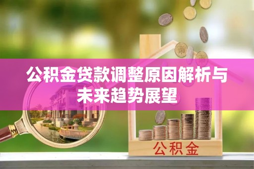 白朗公积金贷款调整原因解析与未来趋势展望