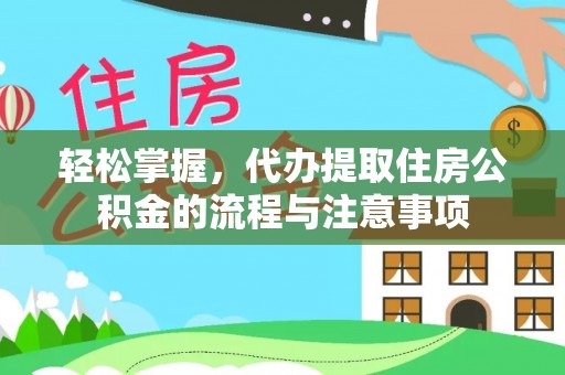 白朗轻松掌握，代办提取住房公积金的流程与注意事项