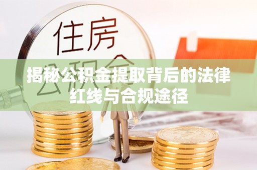 白朗揭秘公积金提取背后的法律红线与合规途径