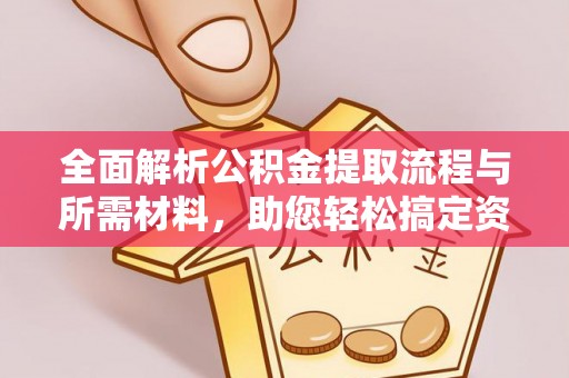 白朗全面解析公积金提取流程与所需材料，助您轻松搞定资金提取