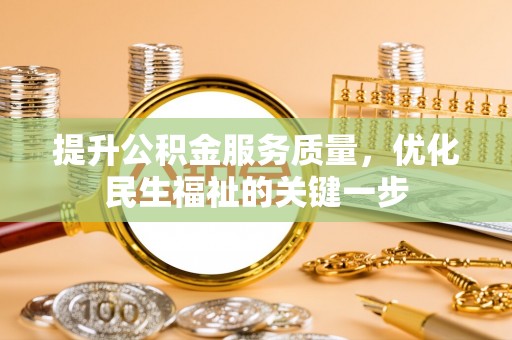 白朗提升公积金服务质量，优化民生福祉的关键一步