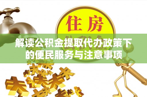 白朗解读公积金提取代办政策下的便民服务与注意事项