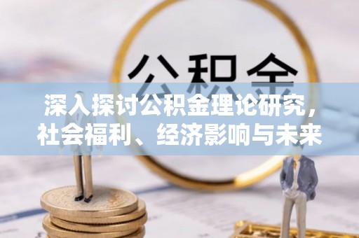 白朗深入探讨公积金理论研究，社会福利、经济影响与未来展望