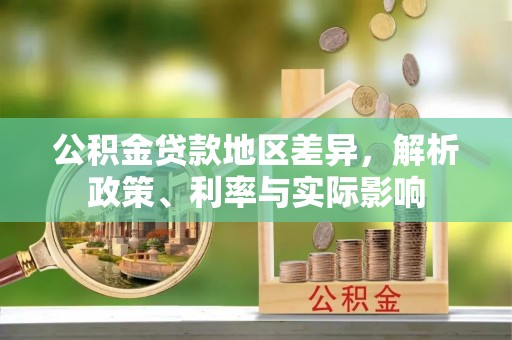 白朗公积金贷款地区差异，解析政策、利率与实际影响