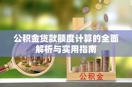 白朗公积金贷款额度计算的全面解析与实用指南