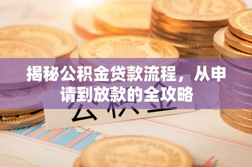 白朗揭秘公积金贷款流程，从申请到放款的全攻略