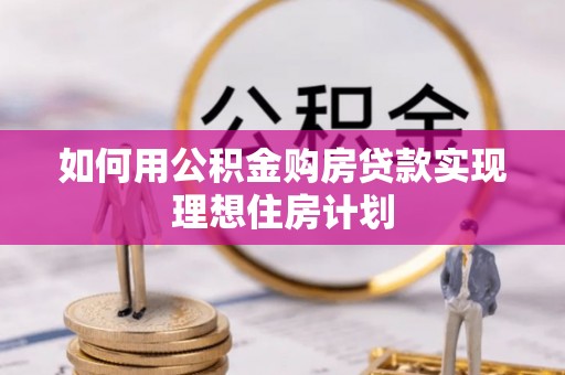 白朗如何用公积金购房贷款实现理想住房计划