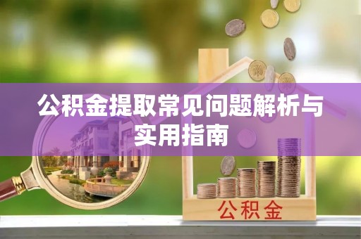 白朗公积金提取常见问题解析与实用指南
