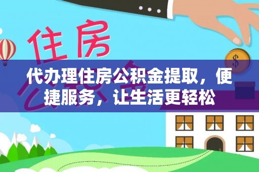 白朗代办理住房公积金提取，便捷服务，让生活更轻松