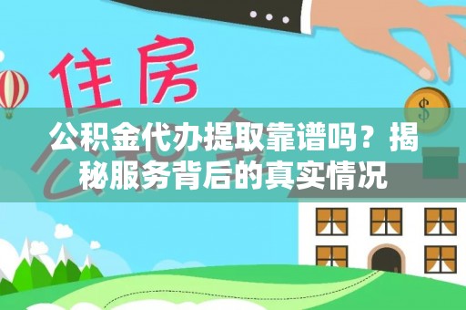 白朗公积金代办提取靠谱吗？揭秘服务背后的真实情况
