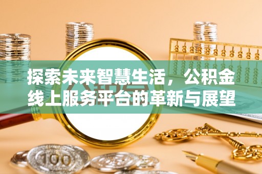 白朗探索未来智慧生活，公积金线上服务平台的革新与展望