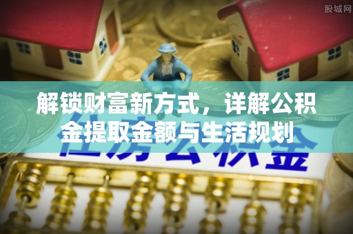 白朗解锁财富新方式，详解公积金提取金额与生活规划