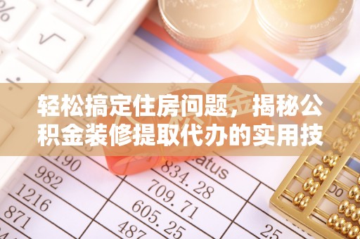 白朗轻松搞定住房问题，揭秘公积金装修提取代办的实用技巧