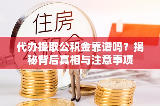 白朗代办提取公积金靠谱吗？揭秘背后真相与注意事项