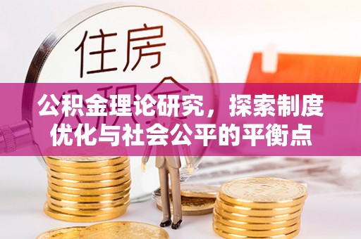 白朗公积金理论研究，探索制度优化与社会公平的平衡点